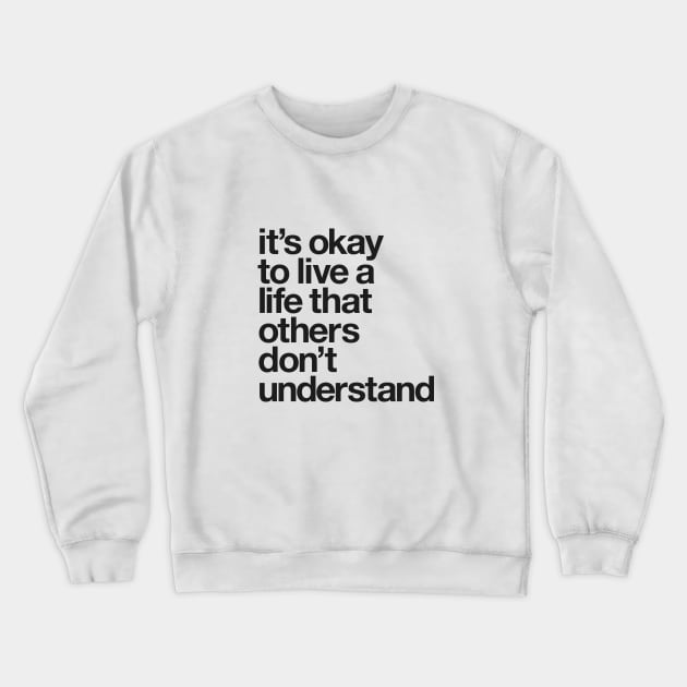 It's Okay To Live a Life That Others Don't Understand Crewneck Sweatshirt by MotivatedType